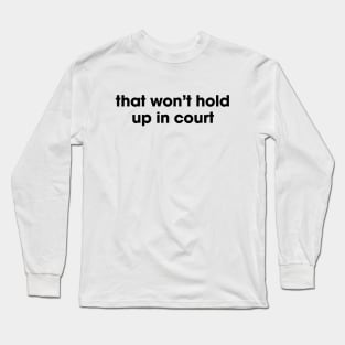 that won't hold up in court Long Sleeve T-Shirt